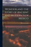 Wonderland the Story of Ancient and Modern New Mexico