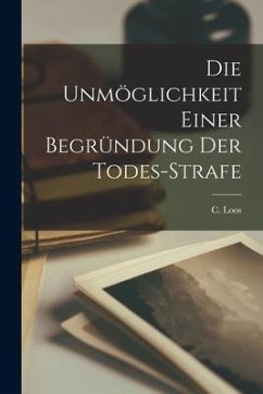 Die Unmöglichkeit Einer Begründung der Todes-Strafe - Loos, C.