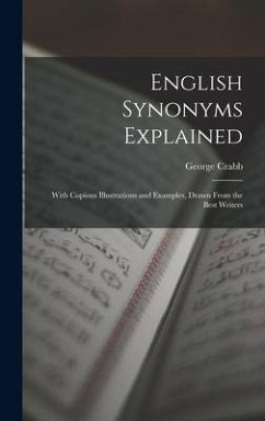 English Synonyms Explained: With Copious Illustrations and Examples, Drawn From the Best Writers - Crabb, George