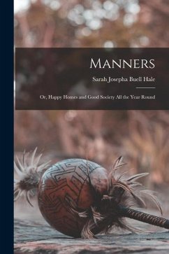 Manners: Or, Happy Homes and Good Society All the Year Round - Hale, Sarah Josepha Buell