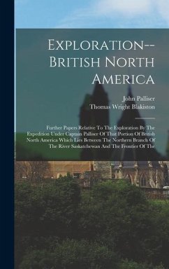 Exploration--british North America: Further Papers Relative To The Exploration By The Expedition Under Captain Palliser Of That Portion Of British Nor - Palliser, John