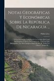 Notas Geográficas Y Económicas Sobre La República De Nicaragua ...: Y Una Exposicion Completa De La Cuestion Del Canal Interoceánico Y De La De Inmigr