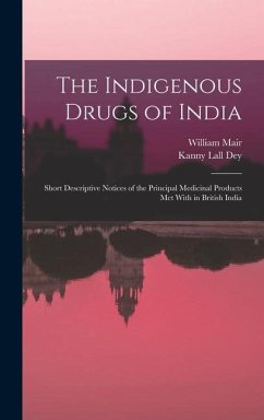 The Indigenous Drugs of India - Mair, William; Dey, Kanny Lall