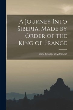 A Journey Into Siberia, Made by Order of the King of France - Chappe d'Auteroche, Abbé