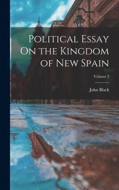 Political Essay On the Kingdom of New Spain; Volume 3 - Black, John