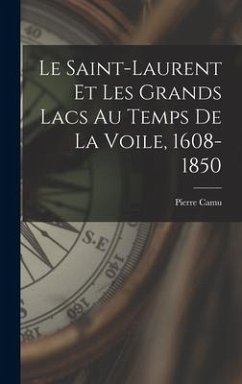 Le Saint-Laurent et les Grands Lacs au temps de la voile, 1608-1850 - Camu, Pierre