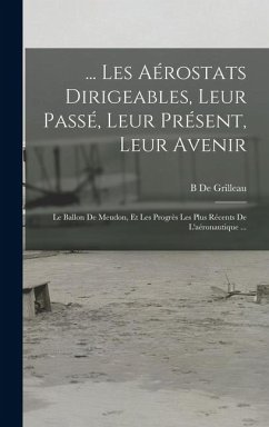 ... Les Aérostats Dirigeables, Leur Passé, Leur Présent, Leur Avenir - De Grilleau, B. ... Les Aérostats Dirigeables, Leur Passé, Leur Présent, Leur Avenir - De Grilleau, B.