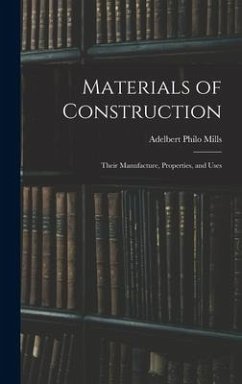 Materials of Construction: Their Manufacture, Properties, and Uses - Mills, Adelbert Philo