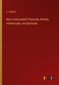 Man Contemplated Physically, Morally, Intellectually, and Spiritually