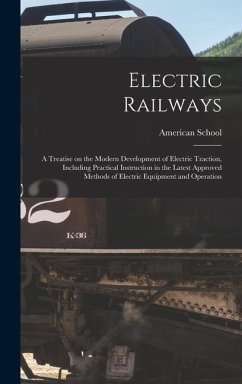 Electric Railways; a Treatise on the Modern Development of Electric Traction, Including Practical Instruction in the Latest Approved Methods of Electr