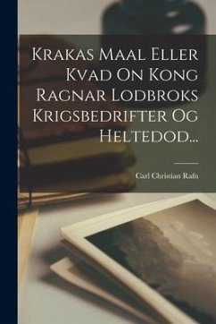 Krakas Maal Eller Kvad On Kong Ragnar Lodbroks Krigsbedrifter Og Heltedod... - Rafn, Carl Christian