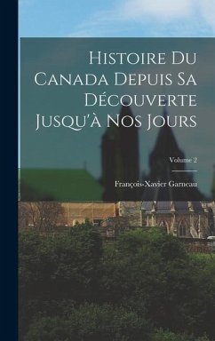 Histoire Du Canada Depuis Sa Découverte Jusqu'à Nos Jours; Volume 2 - Garneau, François-Xavier