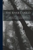 The River Congo: From Its Mouth to Bólóbó; With a General Description of the Natural History and Anthropology of Its Western Basin The River Congo: From Its Mouth to Bólóbó; With a General Description of the Natural History and Anthropology of Its Western Basin