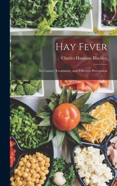 Hay Fever: Its Causes, Treatment, and Effective Prevention - Blackley, Charles Harrison