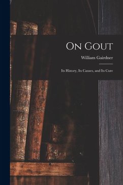 On Gout: Its History, Its Causes, and Its Cure - Gairdner, William