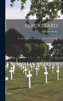 Blackbeard: Or, the Pirate of the Roanoke. a Tale of the Atlantic - Barker, Benjamin