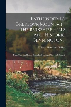 Pathfinder To Greylock Mountain, The Berkshire Hills And Historic Bennington...: Maps Showing Roads, Street Railways And Greylock Summit - Phillips, William Hamilton