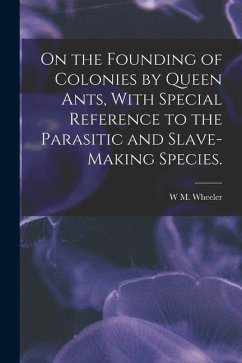 On the Founding of Colonies by Queen Ants, With Special Reference to the Parasitic and Slave-making Species. - Wheeler, W. M.