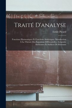 Traité D'analyse: Fonctions Harmoniques Et Fonctions Analytiques. Introduction À La Théorie Des Équations Différentielles. Intégrales Ab - Picard, Emile