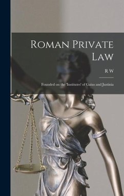 Roman Private Law: Founded on the 'Institutes' of Gaius and Justinia - Leage, R. W. B.