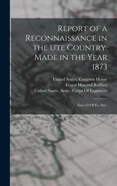 Report of a Reconnaissance in the Ute Country: Made in the Year 1873: Issue 82 Of Ex. Doc. - Ruffner, Ernest Howard; Prout, Henry Goslee