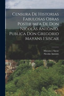 Cover Censura De Historias Fabulosas Obras Posthumea De Don Nicolas Antonio, Publica Don Gregorio Mayans I Siscar