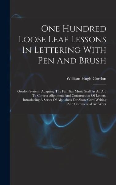 One Hundred Loose Leaf Lessons In Lettering With Pen And Brush; Gordon System, Adapting The Familiar Music Staff As An Aid To Correct Alignment And Co