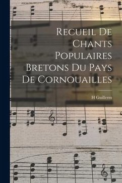 Recueil De Chants Populaires Bretons Du Pays De Cornouailles - Guillerm, H.