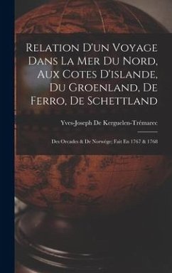 Relation D'un Voyage Dans La Mer Du Nord, Aux Cotes D'islande, Du Groenland, De Ferro, De Schettland - De Kerguelen-Trémarec, Yves-Joseph