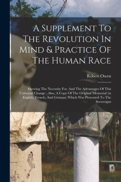 A Supplement To The Revolution In Mind & Practice Of The Human Race: Shewing The Necessity For, And The Advantages Of This Universal Change: Also, A C - Owen, Robert