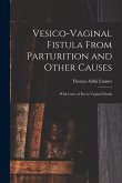 Vesico-Vaginal Fistula From Parturition and Other Causes; With Cases of Recto-Vaginal Fistula