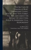 The Battles Of &quote;gravelly Run&quote;, &quote;dinwiddie Court-house&quote;, And &quote;five Forks&quote;, Va., 1865. Argument On Behalf Of Lieut Gen. Philip H. Sheridan, U.s.a., Resp
