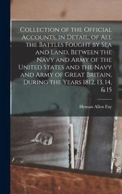 Collection of the Official Accounts, in Detail, of All the Battles Fought by Sea and Land, Between the Navy and Army of the United States and the Navy - Fay, Heman Allen