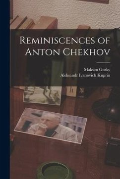 Reminiscences of Anton Chekhov - Gorky, Maksim; Kuprin, Aleksandr Ivanovich