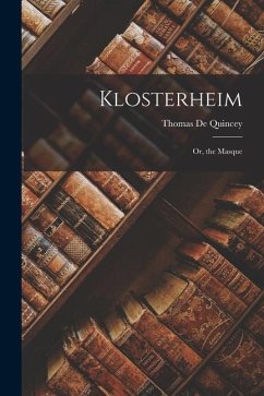 Klosterheim; Or, the Masque - De Quincey, Thomas