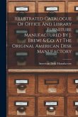 Illustrated Catalogue Of Office And Library Furniture Manufactured By J. Brewi & Co. At The Original American Desk Manufactory