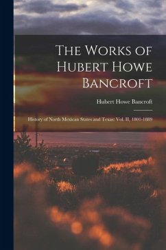 Cover The Works of Hubert Howe Bancroft: History of North Mexican States and Texas: vol. II, 1801-1889