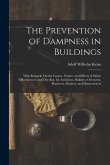 The Prevention of Dampness in Buildings: With Remarks On the Causes, Nature, and Effects of Saline Efflorescences and Dry-Rot, for Architects, Builder