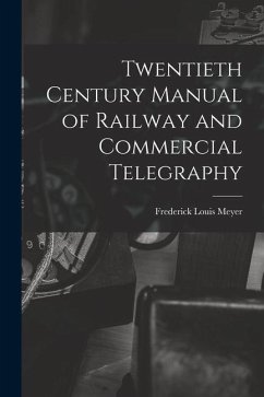 Twentieth Century Manual of Railway and Commercial Telegraphy - Meyer, Frederick Louis