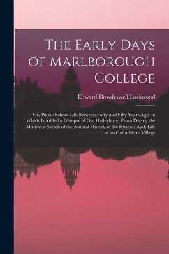 The Early Days of Marlborough College: Or, Public School Life Between Forty and Fifty Years Ago. to Which Is Added a Glimpse of Old Haileybury; Patna - Lockwood, Edward Dowdeswell