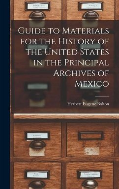 Guide to Materials for the History of the United States in the Principal Archives of Mexico - Bolton, Herbert Eugene
