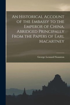 An Historical Account of the Embassy to the Emperor of China, Abridged Principally From the Papers of Earl Macartney - Staunton, George Leonard
