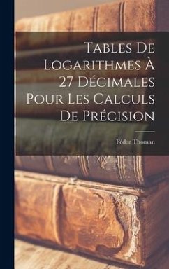 Tables De Logarithmes À 27 Décimales Pour Les Calculs De Précision - Thoman, Fédor