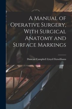 A Manual of Operative Surgery, With Surgical Anatomy and Surface Markings - Fitzwilliams, Duncan Campbell Lloyd