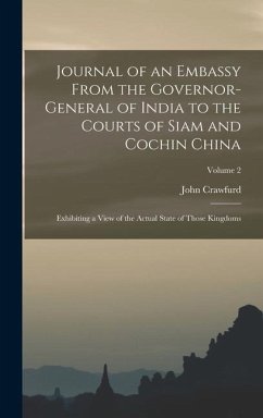 Journal of an Embassy From the Governor-General of India to the Courts of Siam and Cochin China: Exhibiting a View of the Actual State of Those Kingdo - Crawfurd, John