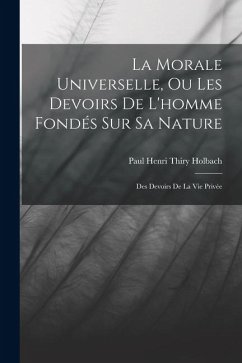 Cover La Morale Universelle, Ou Les Devoirs De L'homme Fondés Sur Sa Nature: Des Devoirs De La Vie Privée
