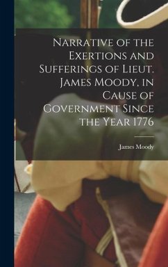 Narrative of the Exertions and Sufferings of Lieut. James Moody, in Cause of Government Since the Year 1776 - Moody, James