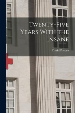 Twenty-Five Years With the Insane - Putnam, Daniel