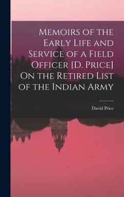 Memoirs of the Early Life and Service of a Field Officer [D. Price] On the Retired List of the Indian Army - Price, David