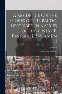 A Residence On the Shores of the Baltic, Described in a Series of Letters [By E. Eastlake]. 2 Vols. [In 1] - Eastlake, Elizabeth